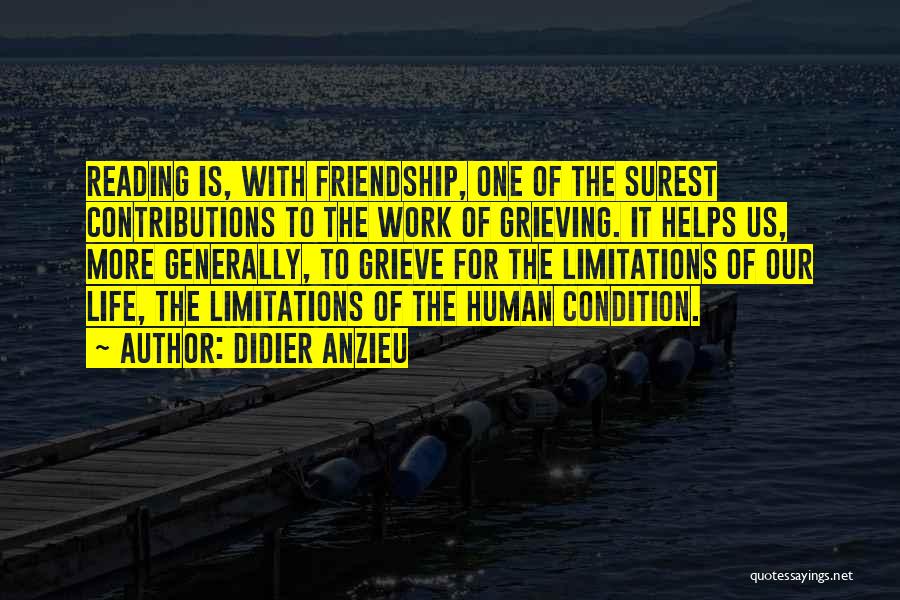 Didier Anzieu Quotes: Reading Is, With Friendship, One Of The Surest Contributions To The Work Of Grieving. It Helps Us, More Generally, To