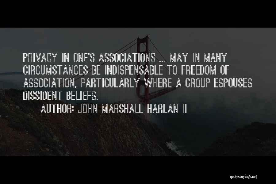 John Marshall Harlan II Quotes: Privacy In One's Associations ... May In Many Circumstances Be Indispensable To Freedom Of Association, Particularly Where A Group Espouses