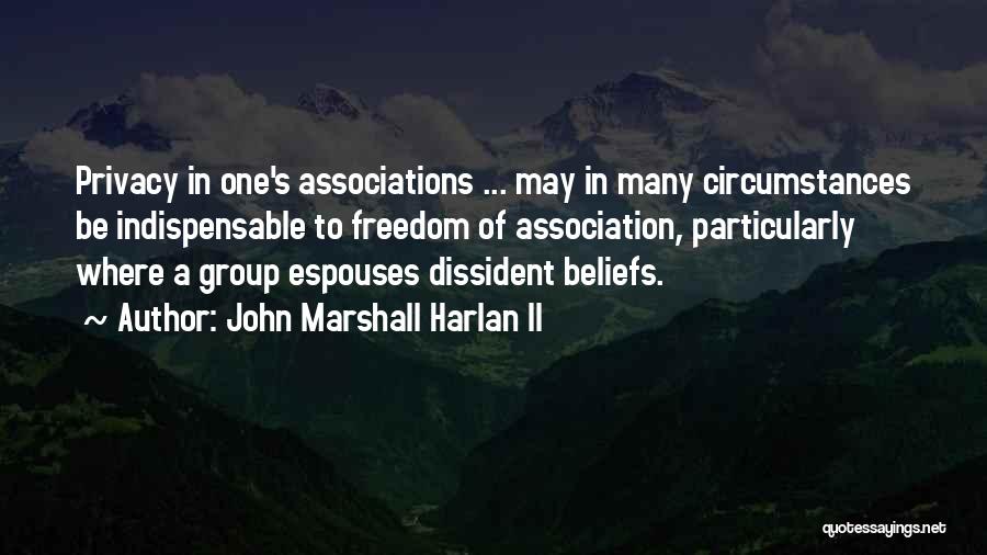 John Marshall Harlan II Quotes: Privacy In One's Associations ... May In Many Circumstances Be Indispensable To Freedom Of Association, Particularly Where A Group Espouses