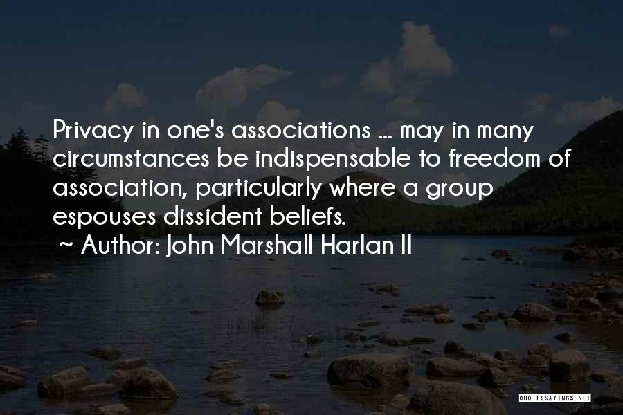 John Marshall Harlan II Quotes: Privacy In One's Associations ... May In Many Circumstances Be Indispensable To Freedom Of Association, Particularly Where A Group Espouses