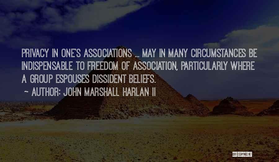 John Marshall Harlan II Quotes: Privacy In One's Associations ... May In Many Circumstances Be Indispensable To Freedom Of Association, Particularly Where A Group Espouses