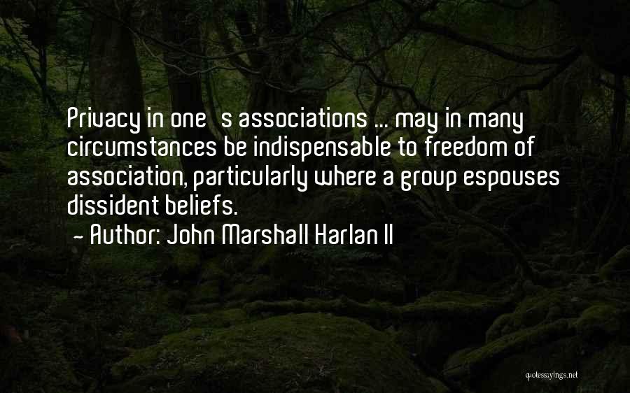 John Marshall Harlan II Quotes: Privacy In One's Associations ... May In Many Circumstances Be Indispensable To Freedom Of Association, Particularly Where A Group Espouses