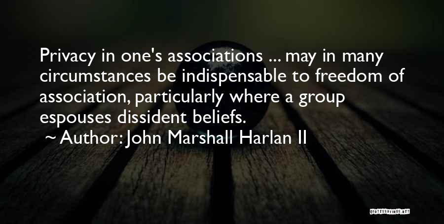 John Marshall Harlan II Quotes: Privacy In One's Associations ... May In Many Circumstances Be Indispensable To Freedom Of Association, Particularly Where A Group Espouses