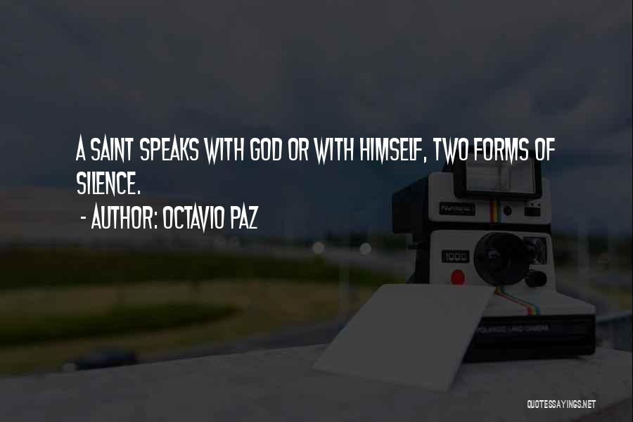 Octavio Paz Quotes: A Saint Speaks With God Or With Himself, Two Forms Of Silence.