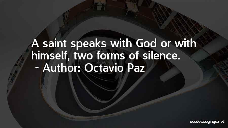 Octavio Paz Quotes: A Saint Speaks With God Or With Himself, Two Forms Of Silence.