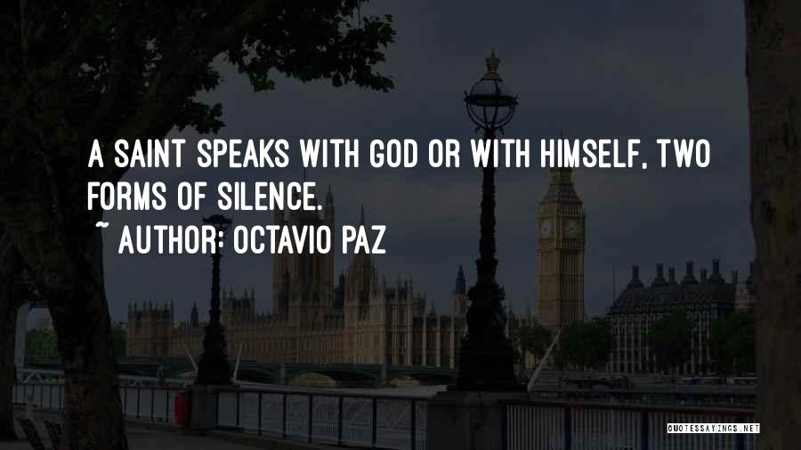 Octavio Paz Quotes: A Saint Speaks With God Or With Himself, Two Forms Of Silence.