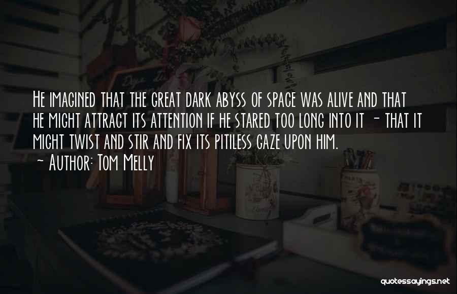Tom Melly Quotes: He Imagined That The Great Dark Abyss Of Space Was Alive And That He Might Attract Its Attention If He