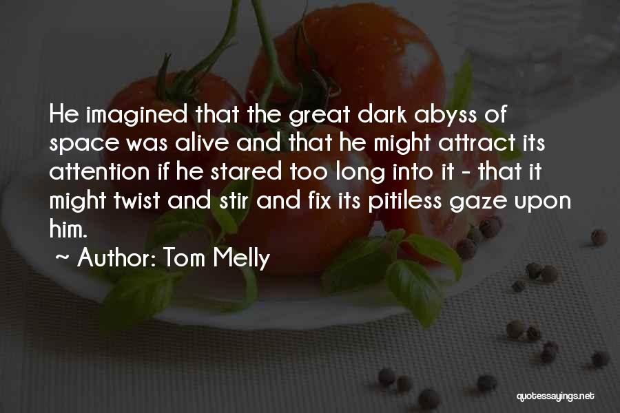 Tom Melly Quotes: He Imagined That The Great Dark Abyss Of Space Was Alive And That He Might Attract Its Attention If He