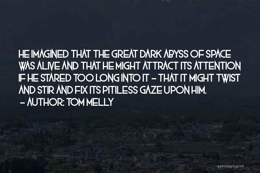 Tom Melly Quotes: He Imagined That The Great Dark Abyss Of Space Was Alive And That He Might Attract Its Attention If He