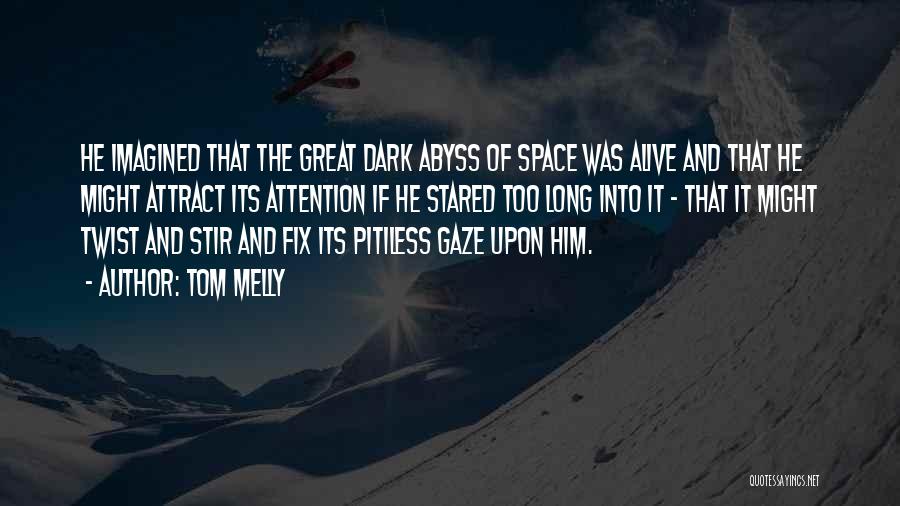 Tom Melly Quotes: He Imagined That The Great Dark Abyss Of Space Was Alive And That He Might Attract Its Attention If He