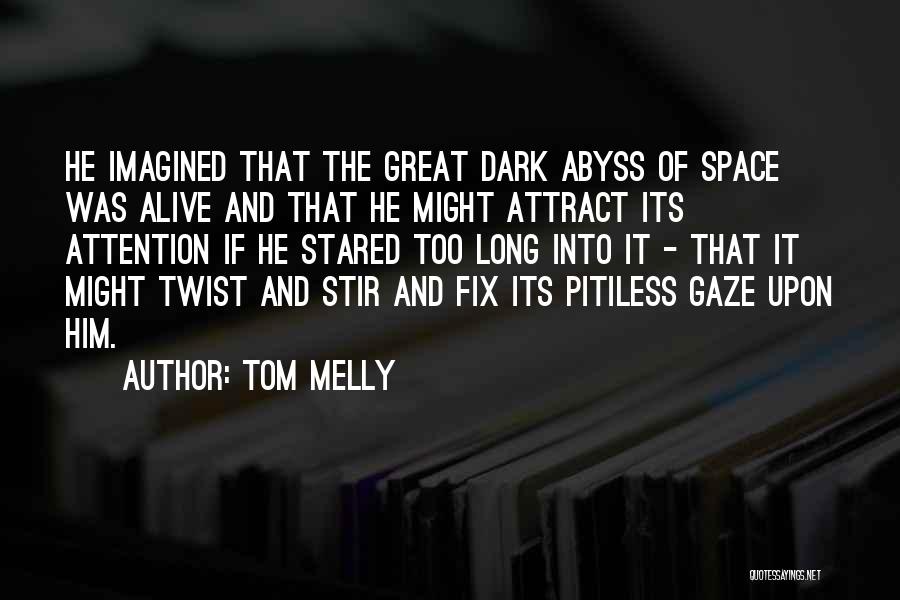 Tom Melly Quotes: He Imagined That The Great Dark Abyss Of Space Was Alive And That He Might Attract Its Attention If He