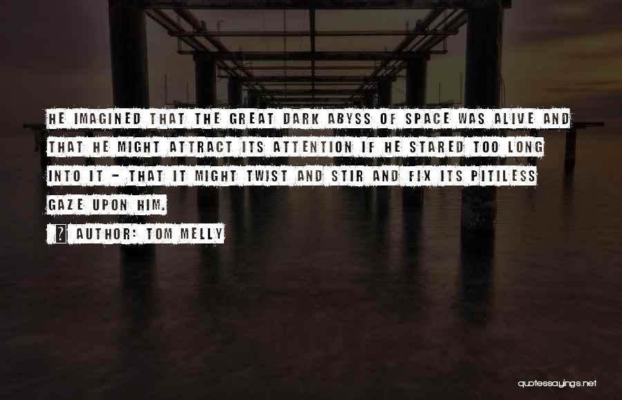 Tom Melly Quotes: He Imagined That The Great Dark Abyss Of Space Was Alive And That He Might Attract Its Attention If He