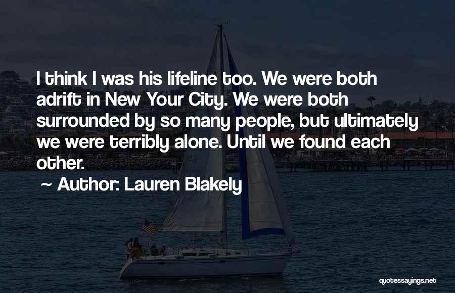 Lauren Blakely Quotes: I Think I Was His Lifeline Too. We Were Both Adrift In New Your City. We Were Both Surrounded By