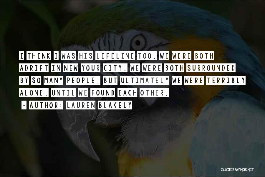 Lauren Blakely Quotes: I Think I Was His Lifeline Too. We Were Both Adrift In New Your City. We Were Both Surrounded By