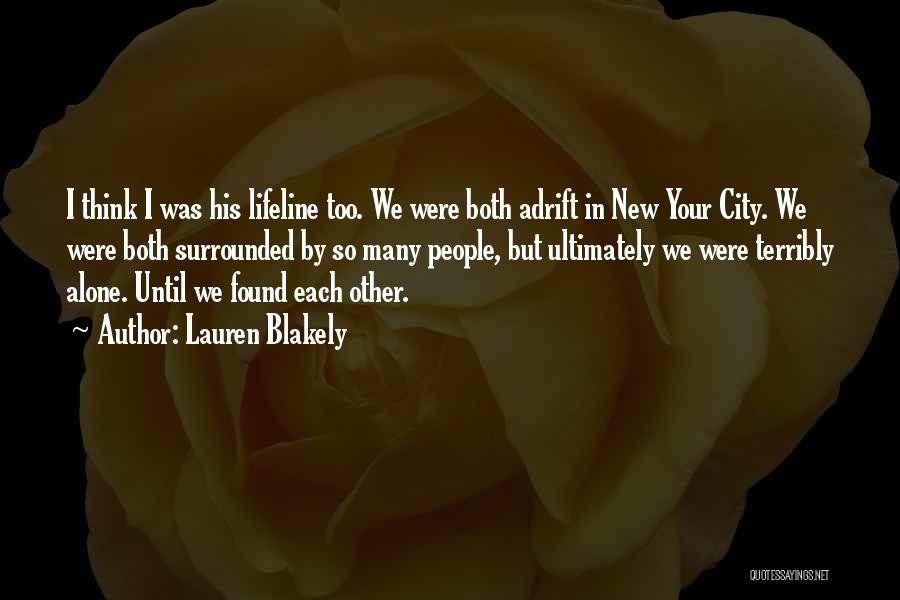 Lauren Blakely Quotes: I Think I Was His Lifeline Too. We Were Both Adrift In New Your City. We Were Both Surrounded By
