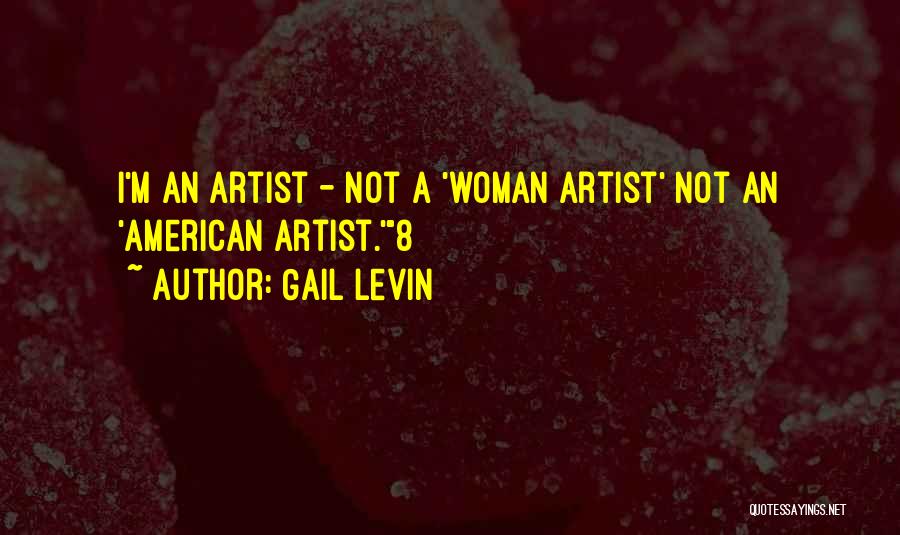 Gail Levin Quotes: I'm An Artist - Not A 'woman Artist' Not An 'american Artist.'8