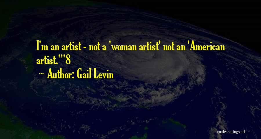 Gail Levin Quotes: I'm An Artist - Not A 'woman Artist' Not An 'american Artist.'8