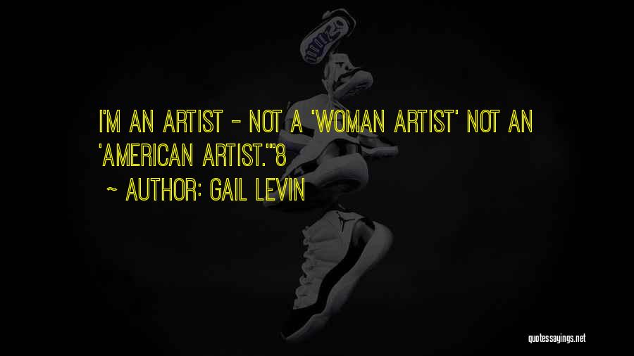 Gail Levin Quotes: I'm An Artist - Not A 'woman Artist' Not An 'american Artist.'8