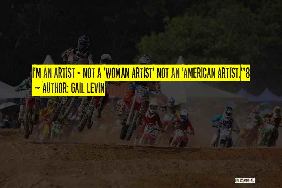 Gail Levin Quotes: I'm An Artist - Not A 'woman Artist' Not An 'american Artist.'8