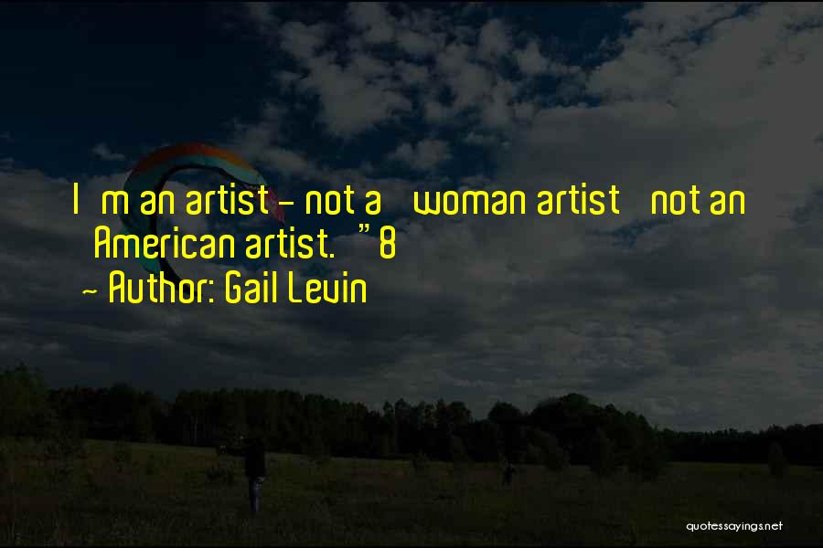 Gail Levin Quotes: I'm An Artist - Not A 'woman Artist' Not An 'american Artist.'8