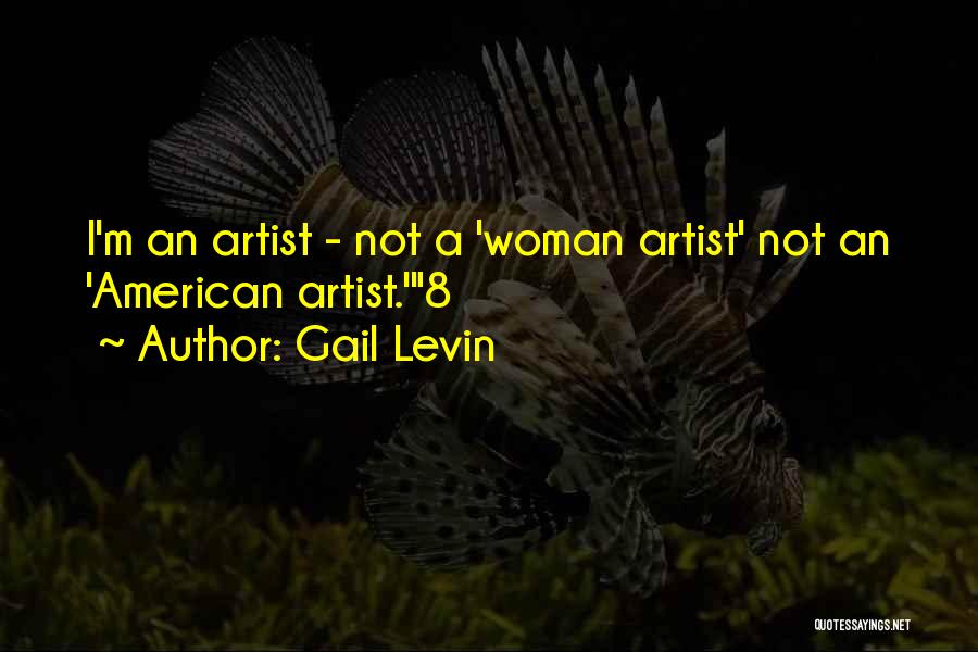 Gail Levin Quotes: I'm An Artist - Not A 'woman Artist' Not An 'american Artist.'8