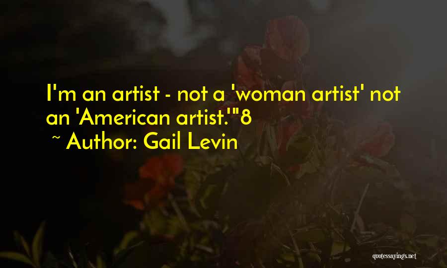 Gail Levin Quotes: I'm An Artist - Not A 'woman Artist' Not An 'american Artist.'8