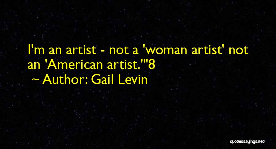 Gail Levin Quotes: I'm An Artist - Not A 'woman Artist' Not An 'american Artist.'8