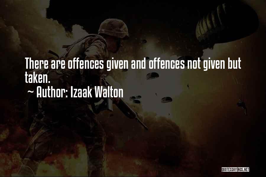 Izaak Walton Quotes: There Are Offences Given And Offences Not Given But Taken.