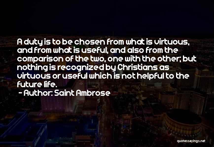 Saint Ambrose Quotes: A Duty Is To Be Chosen From What Is Virtuous, And From What Is Useful, And Also From The Comparison