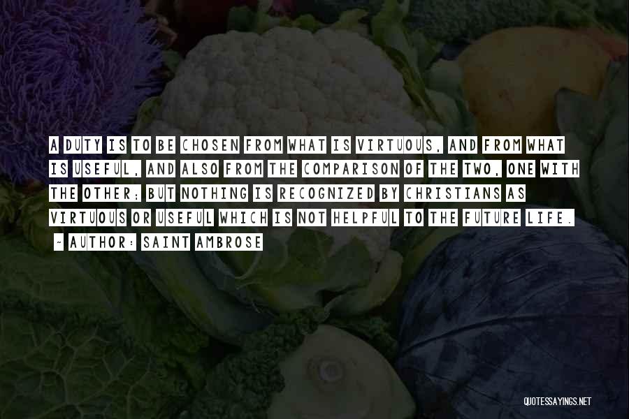 Saint Ambrose Quotes: A Duty Is To Be Chosen From What Is Virtuous, And From What Is Useful, And Also From The Comparison