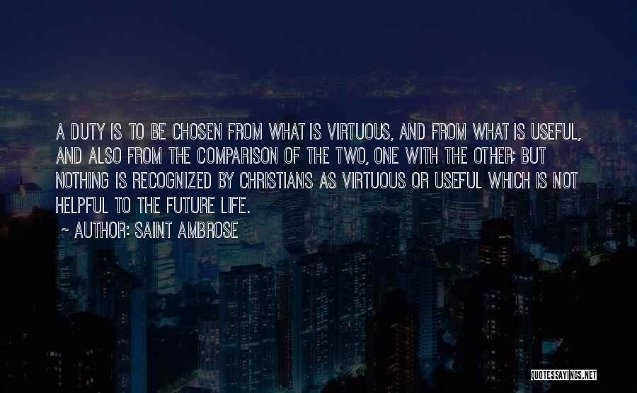 Saint Ambrose Quotes: A Duty Is To Be Chosen From What Is Virtuous, And From What Is Useful, And Also From The Comparison