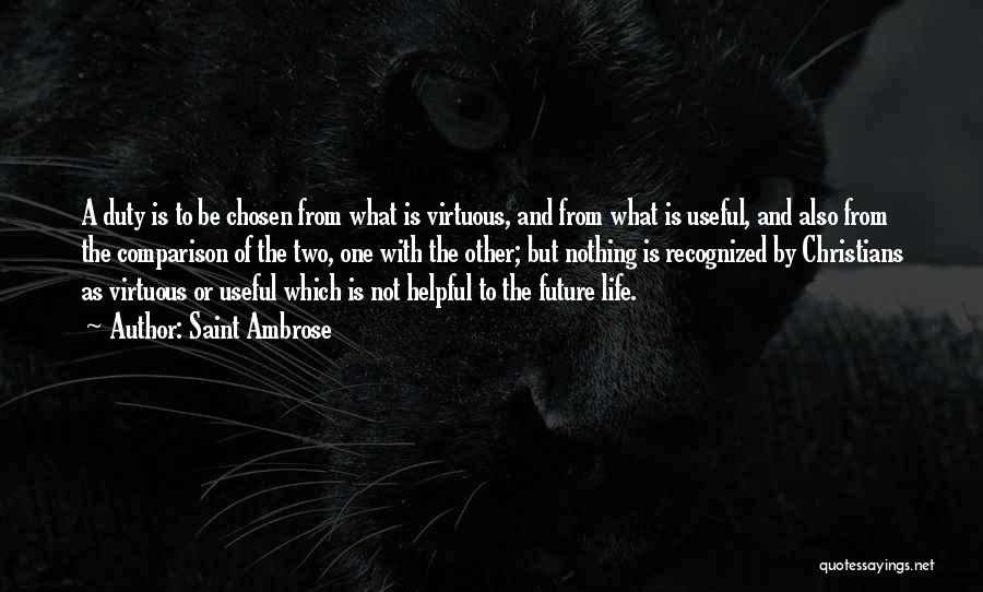 Saint Ambrose Quotes: A Duty Is To Be Chosen From What Is Virtuous, And From What Is Useful, And Also From The Comparison