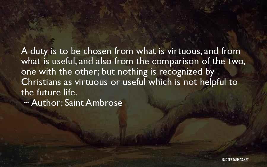 Saint Ambrose Quotes: A Duty Is To Be Chosen From What Is Virtuous, And From What Is Useful, And Also From The Comparison