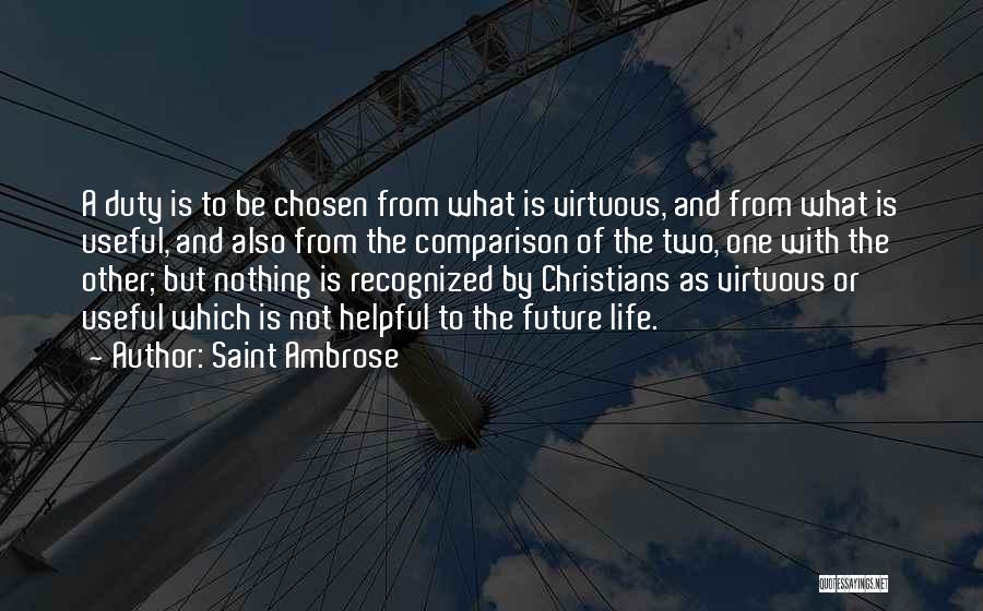 Saint Ambrose Quotes: A Duty Is To Be Chosen From What Is Virtuous, And From What Is Useful, And Also From The Comparison