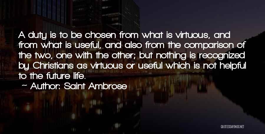 Saint Ambrose Quotes: A Duty Is To Be Chosen From What Is Virtuous, And From What Is Useful, And Also From The Comparison