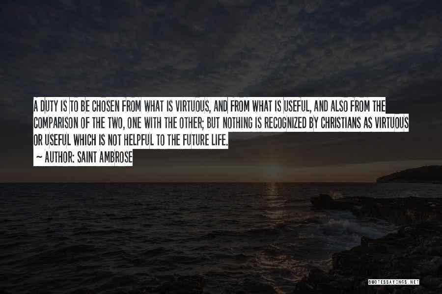 Saint Ambrose Quotes: A Duty Is To Be Chosen From What Is Virtuous, And From What Is Useful, And Also From The Comparison