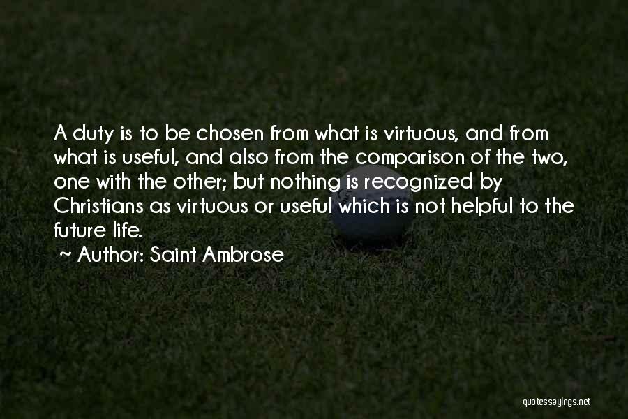 Saint Ambrose Quotes: A Duty Is To Be Chosen From What Is Virtuous, And From What Is Useful, And Also From The Comparison