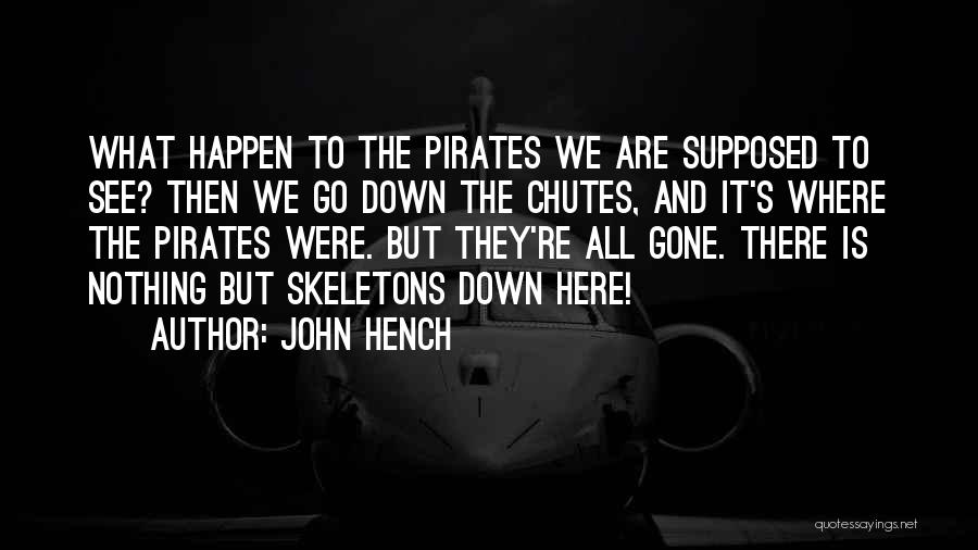 John Hench Quotes: What Happen To The Pirates We Are Supposed To See? Then We Go Down The Chutes, And It's Where The