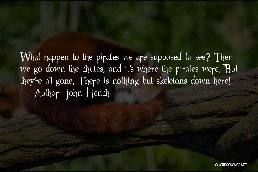 John Hench Quotes: What Happen To The Pirates We Are Supposed To See? Then We Go Down The Chutes, And It's Where The