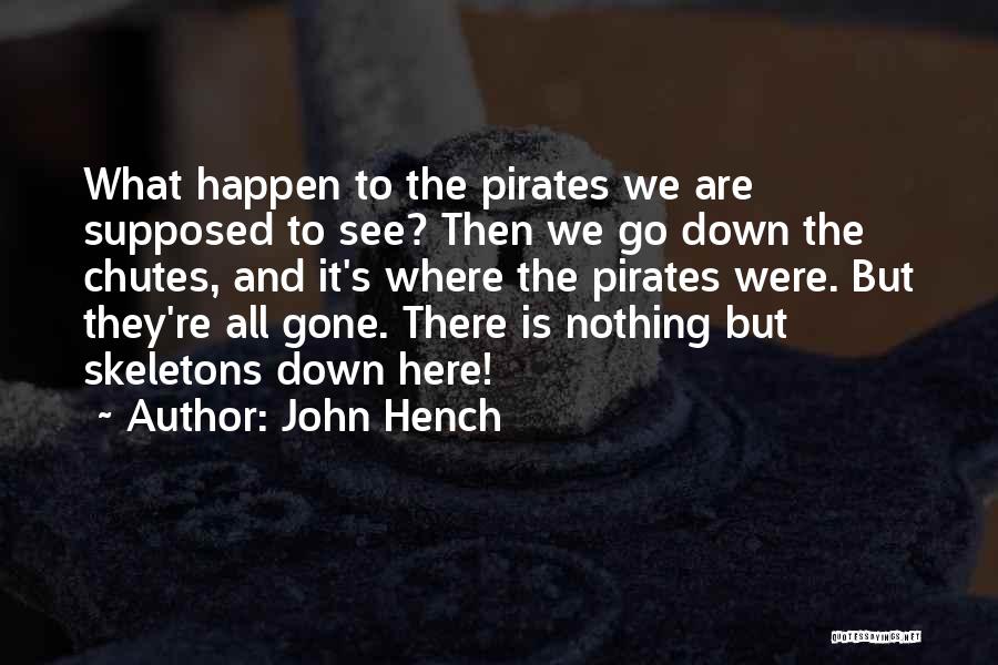 John Hench Quotes: What Happen To The Pirates We Are Supposed To See? Then We Go Down The Chutes, And It's Where The