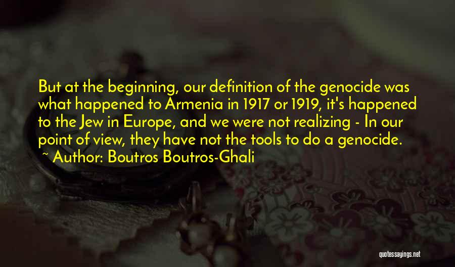 Boutros Boutros-Ghali Quotes: But At The Beginning, Our Definition Of The Genocide Was What Happened To Armenia In 1917 Or 1919, It's Happened