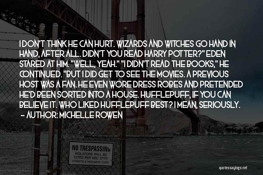 Michelle Rowen Quotes: I Don't Think He Can Hurt. Wizards And Witches Go Hand In Hand, After All. Didn't You Read Harry Potter?