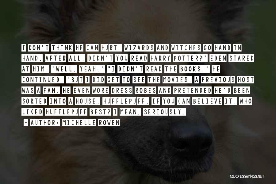 Michelle Rowen Quotes: I Don't Think He Can Hurt. Wizards And Witches Go Hand In Hand, After All. Didn't You Read Harry Potter?