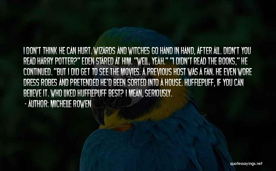 Michelle Rowen Quotes: I Don't Think He Can Hurt. Wizards And Witches Go Hand In Hand, After All. Didn't You Read Harry Potter?