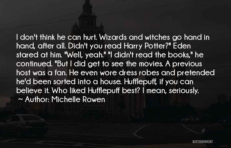 Michelle Rowen Quotes: I Don't Think He Can Hurt. Wizards And Witches Go Hand In Hand, After All. Didn't You Read Harry Potter?