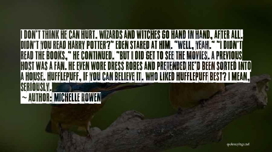 Michelle Rowen Quotes: I Don't Think He Can Hurt. Wizards And Witches Go Hand In Hand, After All. Didn't You Read Harry Potter?