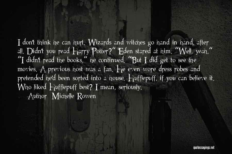 Michelle Rowen Quotes: I Don't Think He Can Hurt. Wizards And Witches Go Hand In Hand, After All. Didn't You Read Harry Potter?