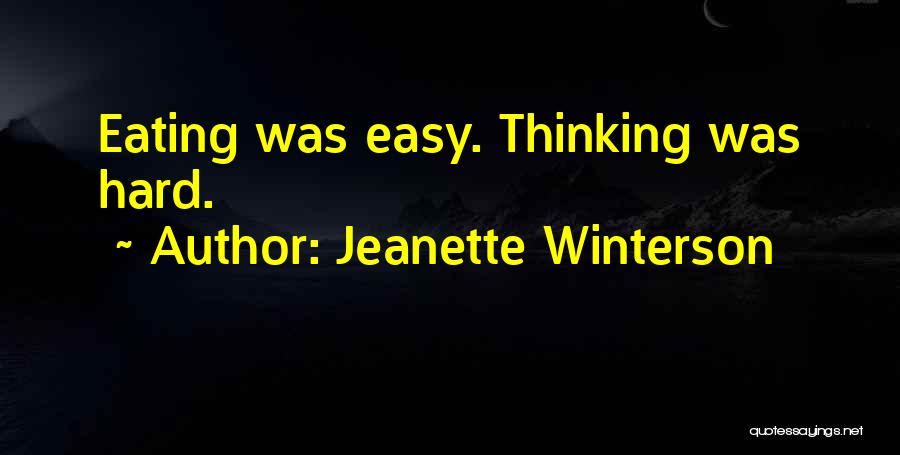 Jeanette Winterson Quotes: Eating Was Easy. Thinking Was Hard.