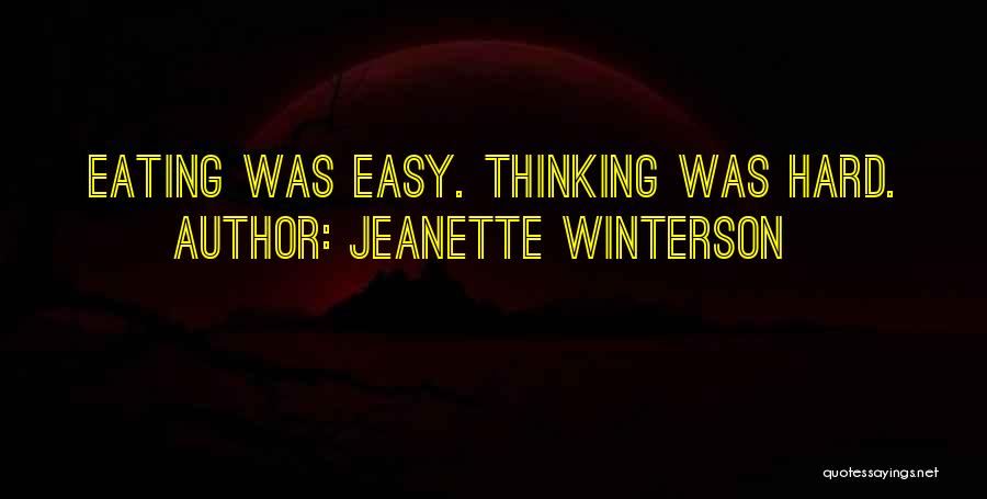 Jeanette Winterson Quotes: Eating Was Easy. Thinking Was Hard.