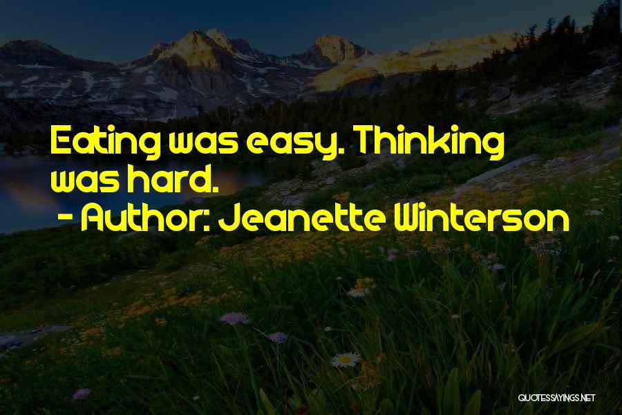 Jeanette Winterson Quotes: Eating Was Easy. Thinking Was Hard.